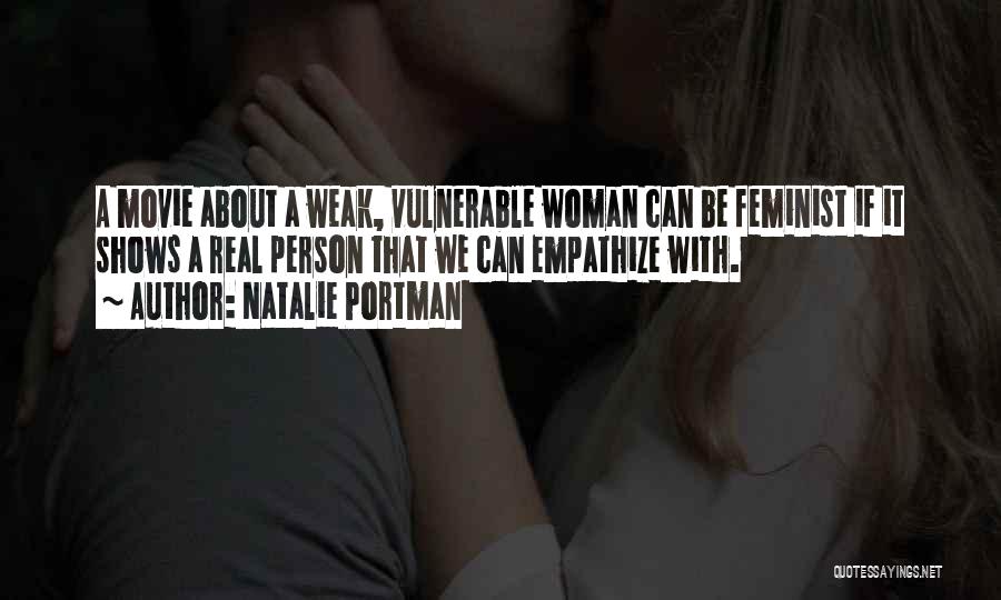 Natalie Portman Quotes: A Movie About A Weak, Vulnerable Woman Can Be Feminist If It Shows A Real Person That We Can Empathize