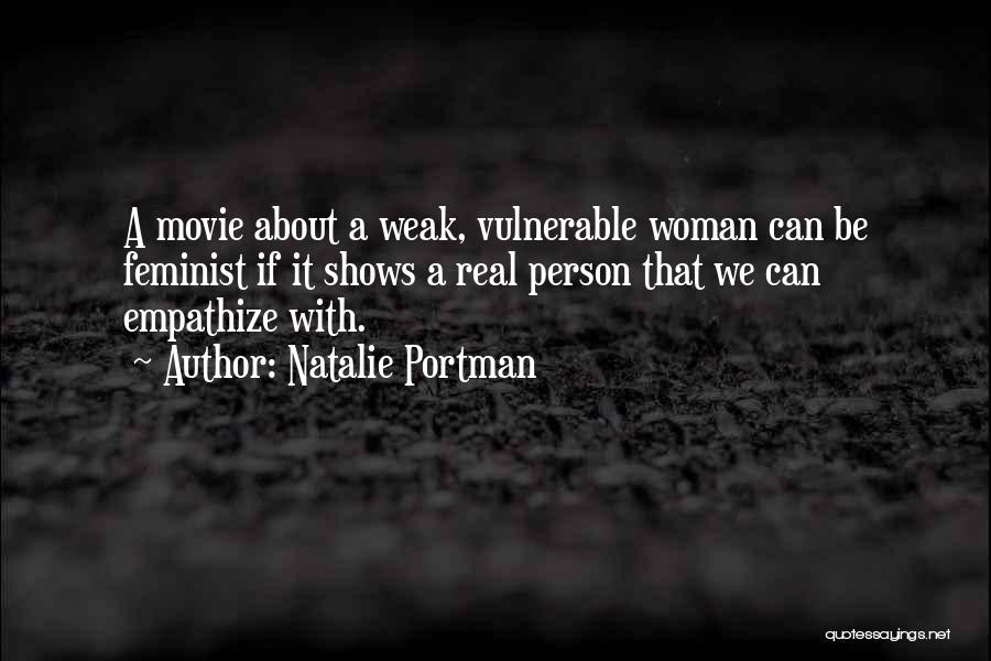 Natalie Portman Quotes: A Movie About A Weak, Vulnerable Woman Can Be Feminist If It Shows A Real Person That We Can Empathize
