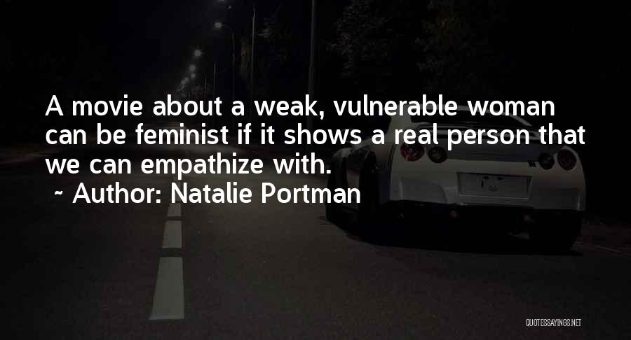 Natalie Portman Quotes: A Movie About A Weak, Vulnerable Woman Can Be Feminist If It Shows A Real Person That We Can Empathize