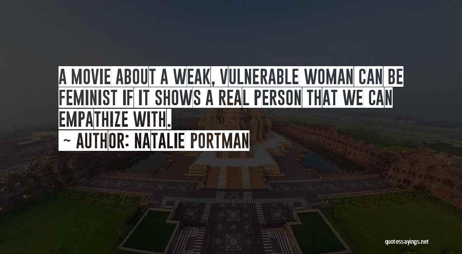 Natalie Portman Quotes: A Movie About A Weak, Vulnerable Woman Can Be Feminist If It Shows A Real Person That We Can Empathize