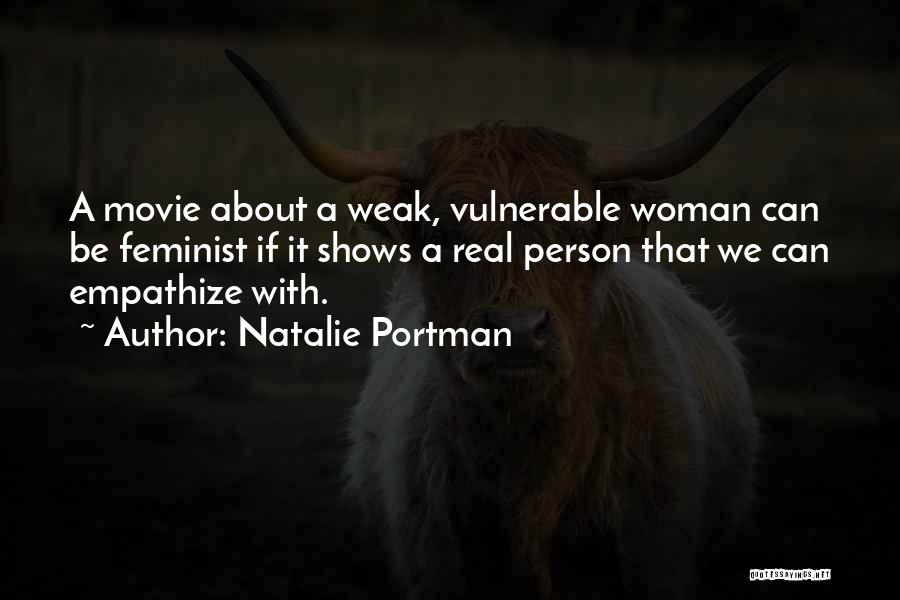 Natalie Portman Quotes: A Movie About A Weak, Vulnerable Woman Can Be Feminist If It Shows A Real Person That We Can Empathize