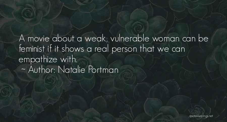Natalie Portman Quotes: A Movie About A Weak, Vulnerable Woman Can Be Feminist If It Shows A Real Person That We Can Empathize