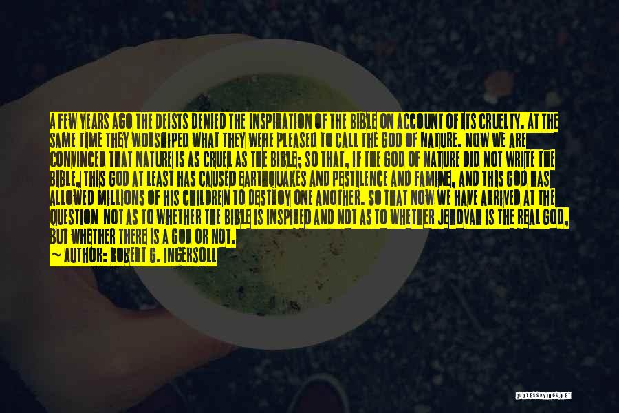 Robert G. Ingersoll Quotes: A Few Years Ago The Deists Denied The Inspiration Of The Bible On Account Of Its Cruelty. At The Same