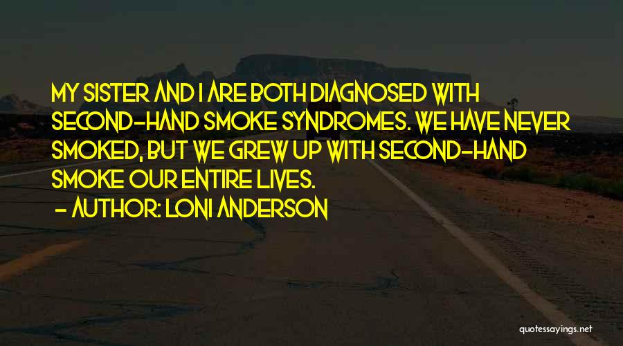 Loni Anderson Quotes: My Sister And I Are Both Diagnosed With Second-hand Smoke Syndromes. We Have Never Smoked, But We Grew Up With