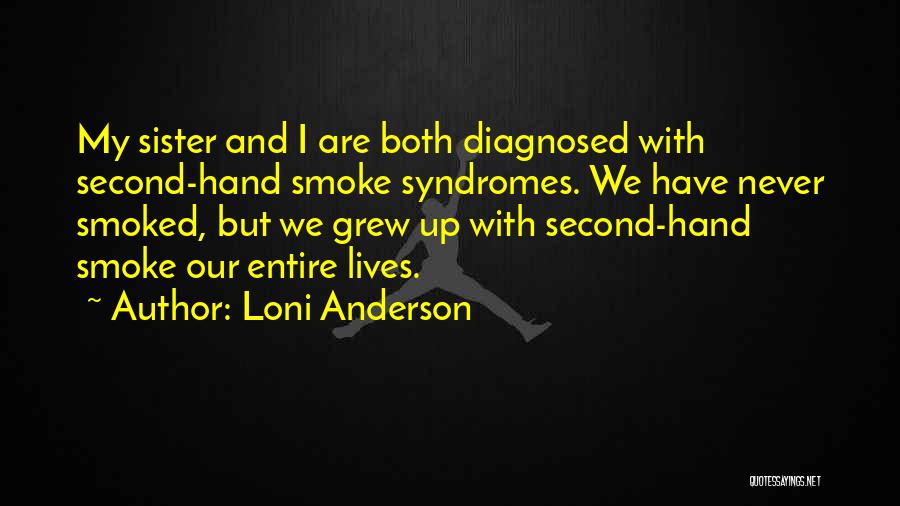 Loni Anderson Quotes: My Sister And I Are Both Diagnosed With Second-hand Smoke Syndromes. We Have Never Smoked, But We Grew Up With