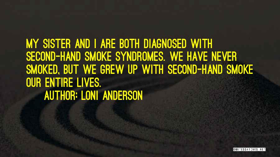 Loni Anderson Quotes: My Sister And I Are Both Diagnosed With Second-hand Smoke Syndromes. We Have Never Smoked, But We Grew Up With