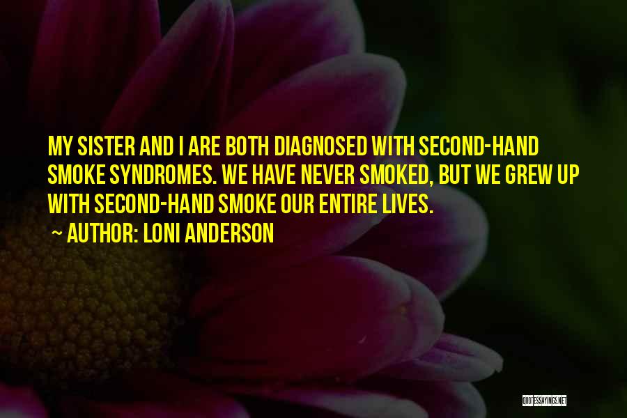 Loni Anderson Quotes: My Sister And I Are Both Diagnosed With Second-hand Smoke Syndromes. We Have Never Smoked, But We Grew Up With