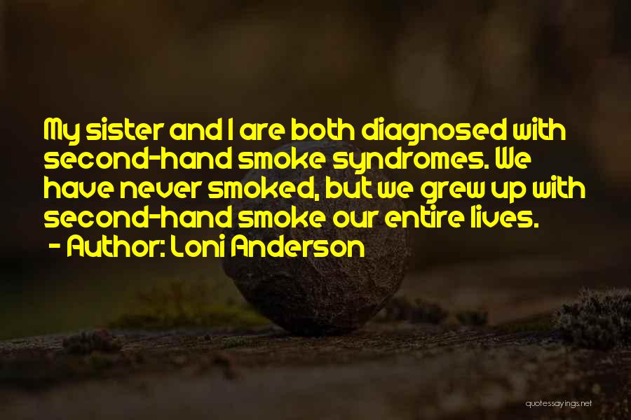 Loni Anderson Quotes: My Sister And I Are Both Diagnosed With Second-hand Smoke Syndromes. We Have Never Smoked, But We Grew Up With