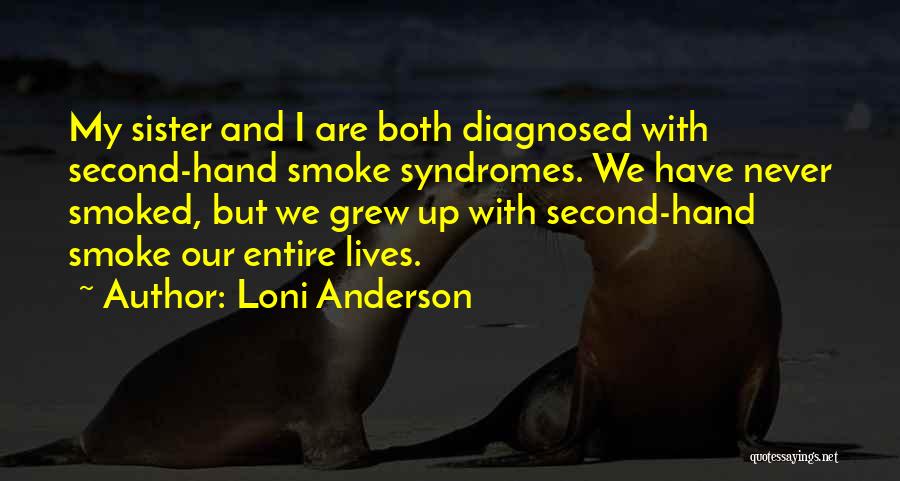 Loni Anderson Quotes: My Sister And I Are Both Diagnosed With Second-hand Smoke Syndromes. We Have Never Smoked, But We Grew Up With