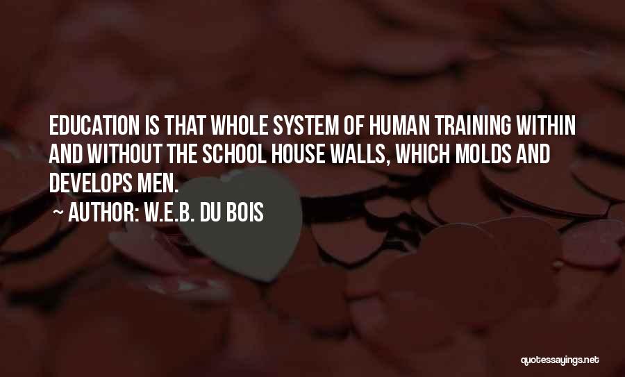 W.E.B. Du Bois Quotes: Education Is That Whole System Of Human Training Within And Without The School House Walls, Which Molds And Develops Men.