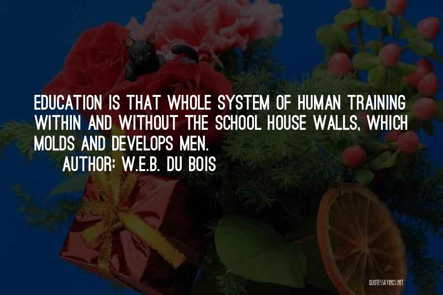 W.E.B. Du Bois Quotes: Education Is That Whole System Of Human Training Within And Without The School House Walls, Which Molds And Develops Men.