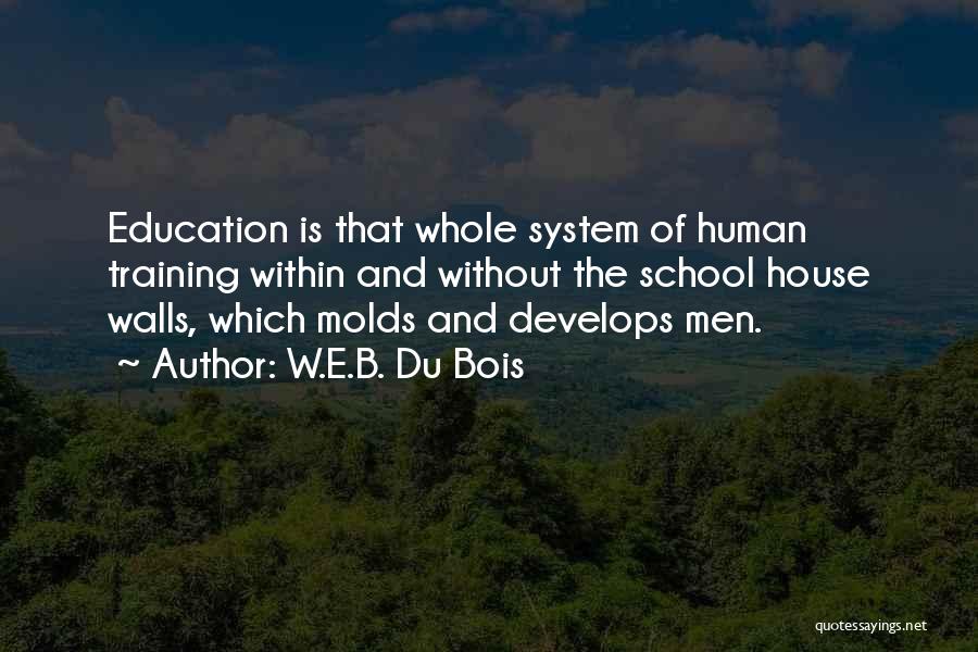W.E.B. Du Bois Quotes: Education Is That Whole System Of Human Training Within And Without The School House Walls, Which Molds And Develops Men.