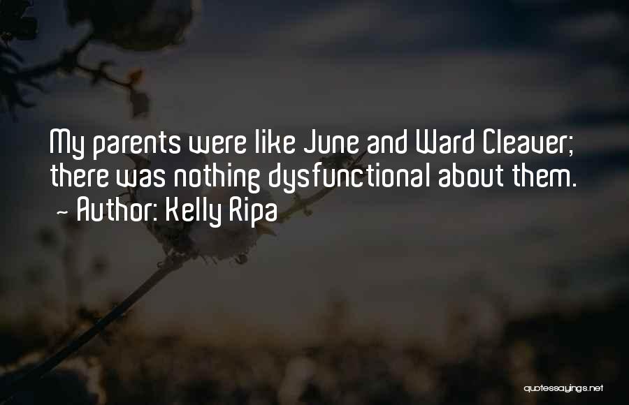 Kelly Ripa Quotes: My Parents Were Like June And Ward Cleaver; There Was Nothing Dysfunctional About Them.