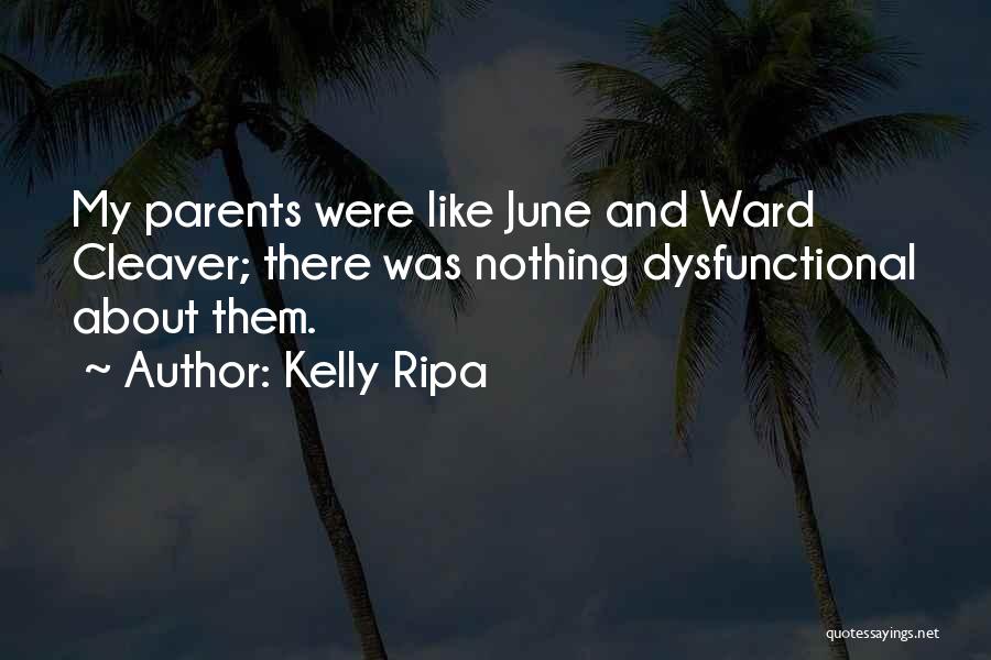 Kelly Ripa Quotes: My Parents Were Like June And Ward Cleaver; There Was Nothing Dysfunctional About Them.