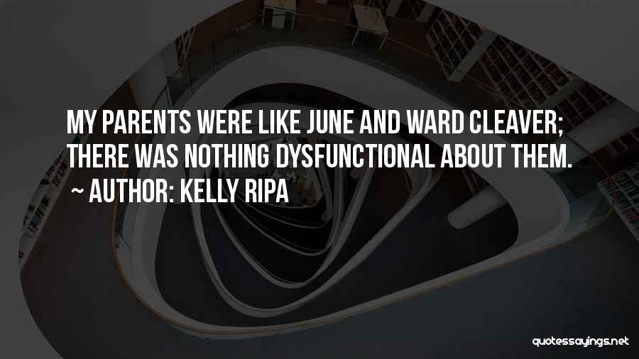 Kelly Ripa Quotes: My Parents Were Like June And Ward Cleaver; There Was Nothing Dysfunctional About Them.