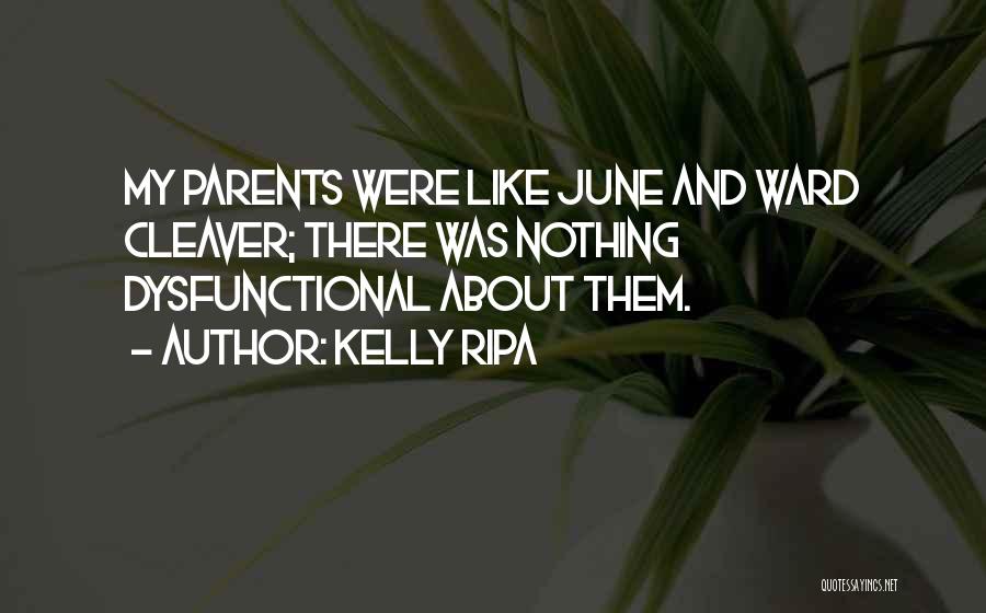 Kelly Ripa Quotes: My Parents Were Like June And Ward Cleaver; There Was Nothing Dysfunctional About Them.