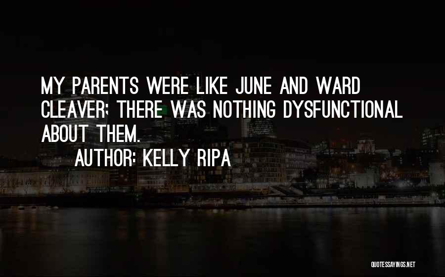 Kelly Ripa Quotes: My Parents Were Like June And Ward Cleaver; There Was Nothing Dysfunctional About Them.