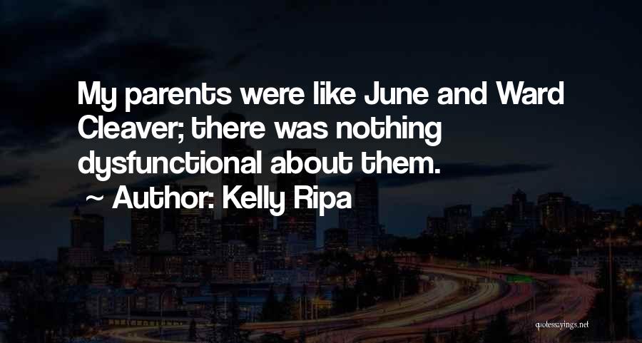 Kelly Ripa Quotes: My Parents Were Like June And Ward Cleaver; There Was Nothing Dysfunctional About Them.