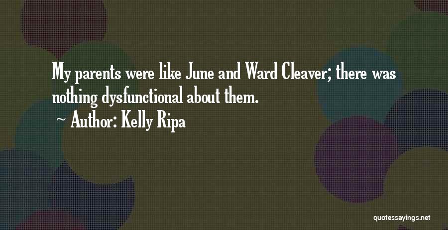 Kelly Ripa Quotes: My Parents Were Like June And Ward Cleaver; There Was Nothing Dysfunctional About Them.