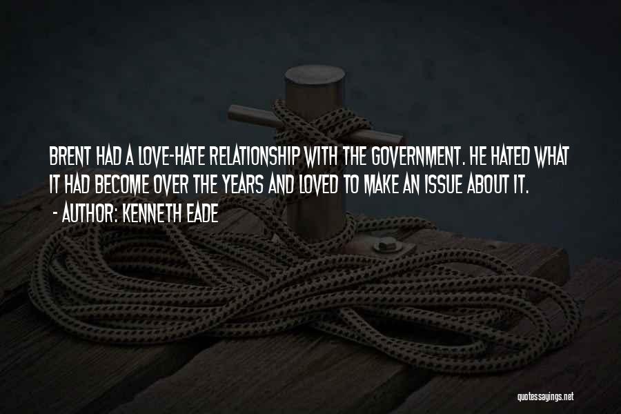 Kenneth Eade Quotes: Brent Had A Love-hate Relationship With The Government. He Hated What It Had Become Over The Years And Loved To