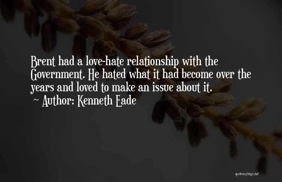 Kenneth Eade Quotes: Brent Had A Love-hate Relationship With The Government. He Hated What It Had Become Over The Years And Loved To