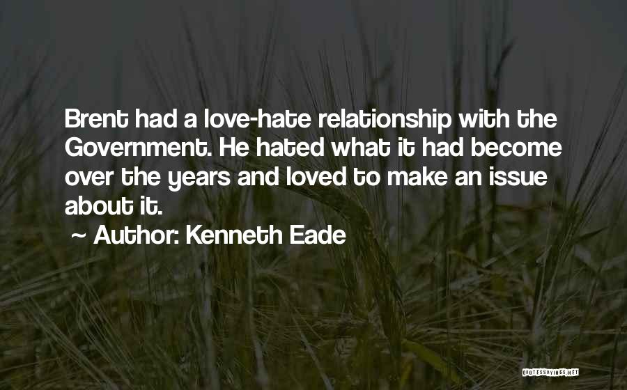 Kenneth Eade Quotes: Brent Had A Love-hate Relationship With The Government. He Hated What It Had Become Over The Years And Loved To