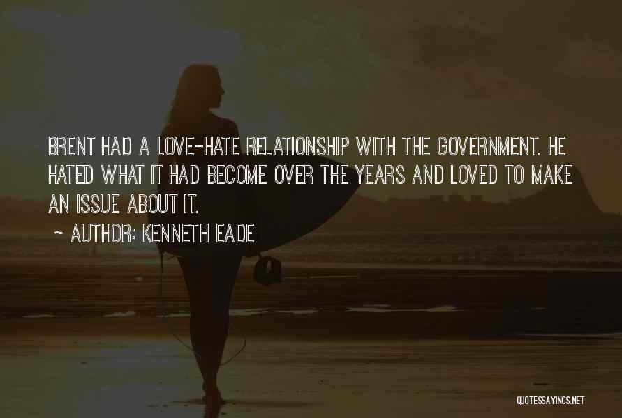 Kenneth Eade Quotes: Brent Had A Love-hate Relationship With The Government. He Hated What It Had Become Over The Years And Loved To
