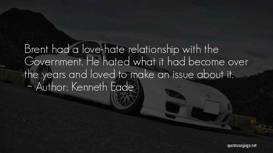 Kenneth Eade Quotes: Brent Had A Love-hate Relationship With The Government. He Hated What It Had Become Over The Years And Loved To