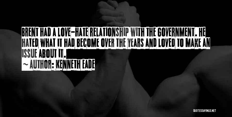 Kenneth Eade Quotes: Brent Had A Love-hate Relationship With The Government. He Hated What It Had Become Over The Years And Loved To