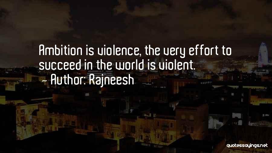 Rajneesh Quotes: Ambition Is Violence, The Very Effort To Succeed In The World Is Violent.