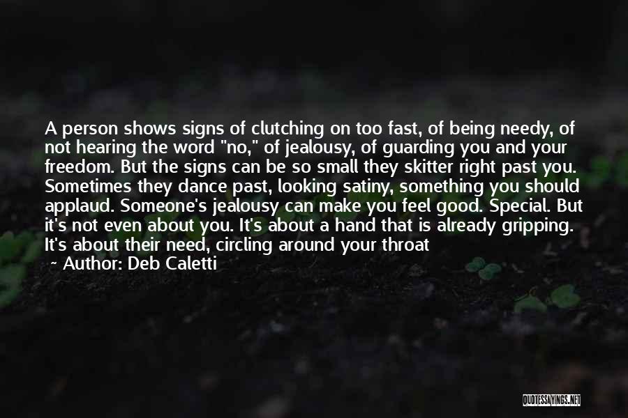 Deb Caletti Quotes: A Person Shows Signs Of Clutching On Too Fast, Of Being Needy, Of Not Hearing The Word No, Of Jealousy,