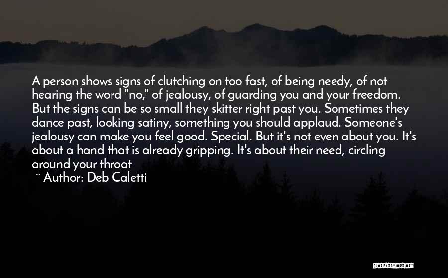 Deb Caletti Quotes: A Person Shows Signs Of Clutching On Too Fast, Of Being Needy, Of Not Hearing The Word No, Of Jealousy,