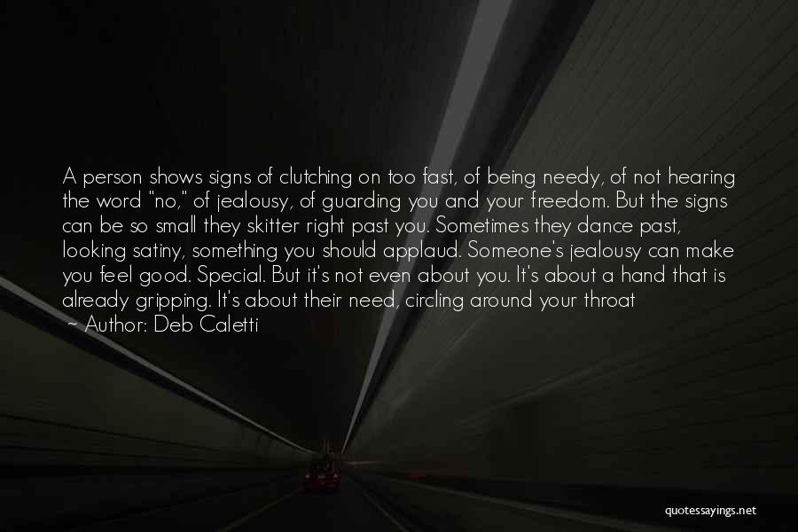 Deb Caletti Quotes: A Person Shows Signs Of Clutching On Too Fast, Of Being Needy, Of Not Hearing The Word No, Of Jealousy,