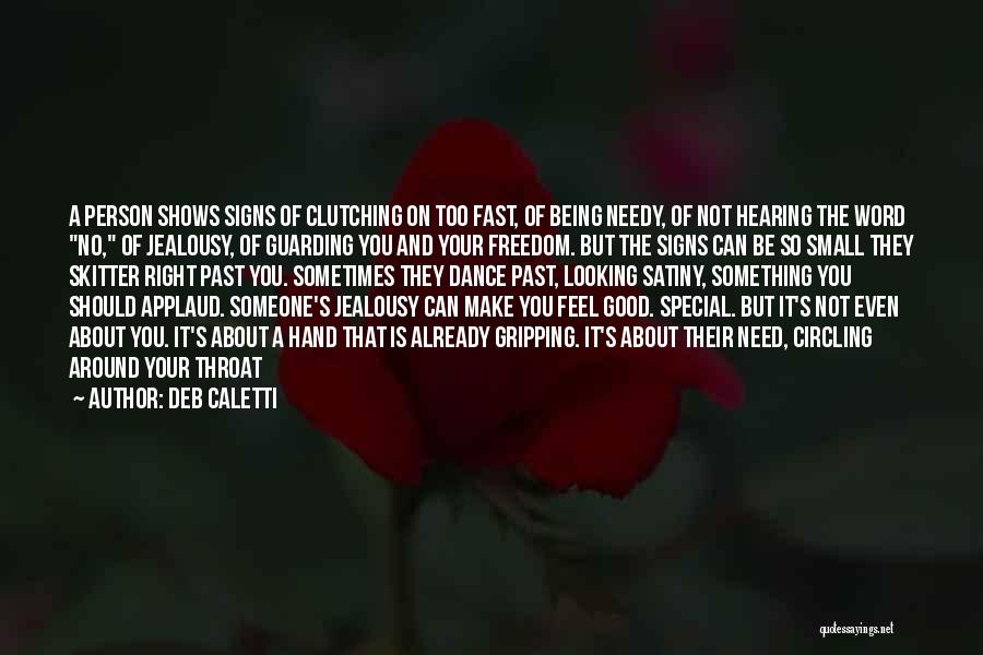 Deb Caletti Quotes: A Person Shows Signs Of Clutching On Too Fast, Of Being Needy, Of Not Hearing The Word No, Of Jealousy,