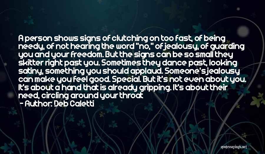 Deb Caletti Quotes: A Person Shows Signs Of Clutching On Too Fast, Of Being Needy, Of Not Hearing The Word No, Of Jealousy,