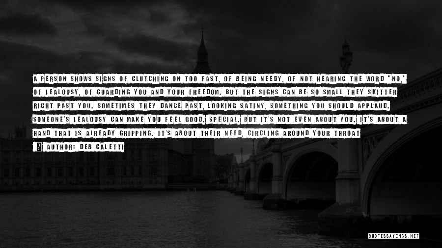 Deb Caletti Quotes: A Person Shows Signs Of Clutching On Too Fast, Of Being Needy, Of Not Hearing The Word No, Of Jealousy,