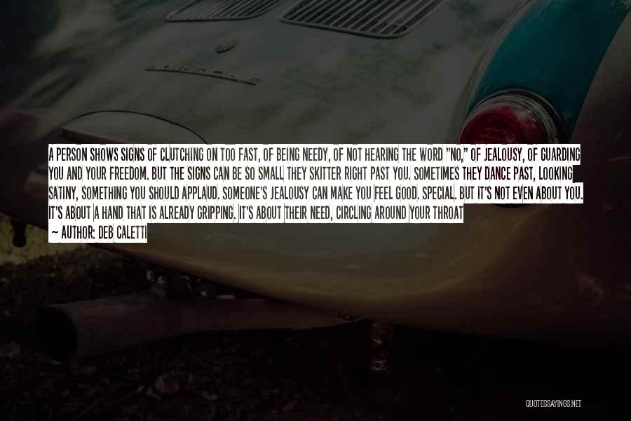 Deb Caletti Quotes: A Person Shows Signs Of Clutching On Too Fast, Of Being Needy, Of Not Hearing The Word No, Of Jealousy,