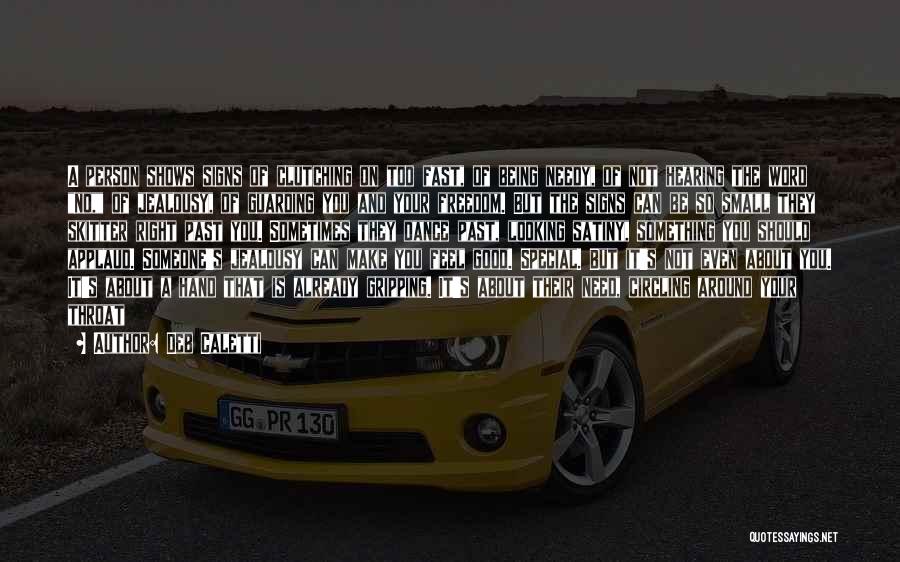 Deb Caletti Quotes: A Person Shows Signs Of Clutching On Too Fast, Of Being Needy, Of Not Hearing The Word No, Of Jealousy,