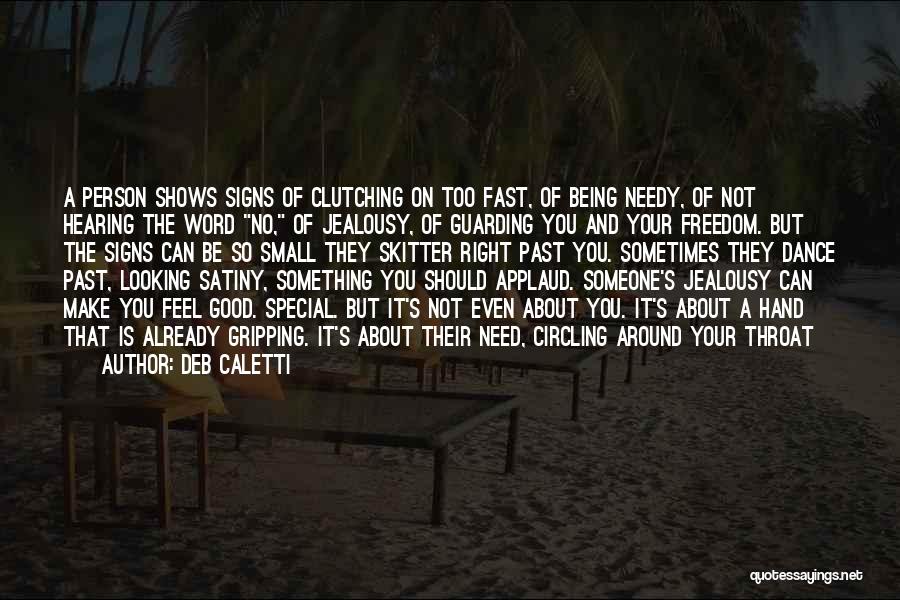 Deb Caletti Quotes: A Person Shows Signs Of Clutching On Too Fast, Of Being Needy, Of Not Hearing The Word No, Of Jealousy,