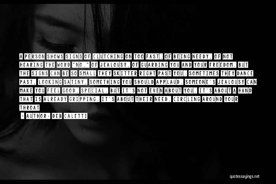 Deb Caletti Quotes: A Person Shows Signs Of Clutching On Too Fast, Of Being Needy, Of Not Hearing The Word No, Of Jealousy,