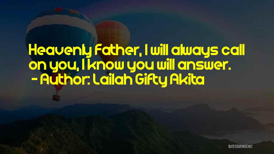 Lailah Gifty Akita Quotes: Heavenly Father, I Will Always Call On You, I Know You Will Answer.