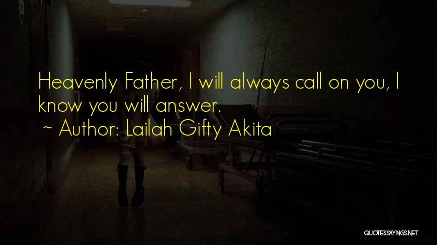 Lailah Gifty Akita Quotes: Heavenly Father, I Will Always Call On You, I Know You Will Answer.