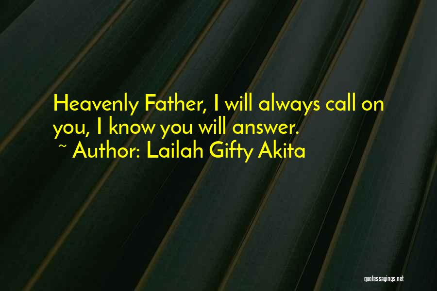 Lailah Gifty Akita Quotes: Heavenly Father, I Will Always Call On You, I Know You Will Answer.