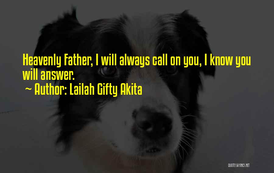 Lailah Gifty Akita Quotes: Heavenly Father, I Will Always Call On You, I Know You Will Answer.