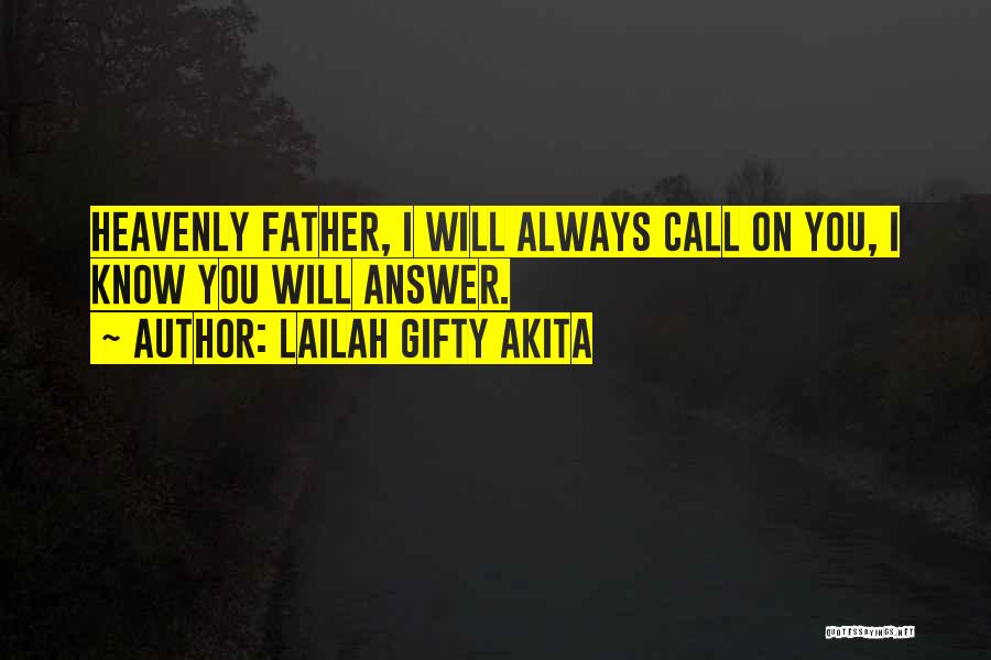 Lailah Gifty Akita Quotes: Heavenly Father, I Will Always Call On You, I Know You Will Answer.