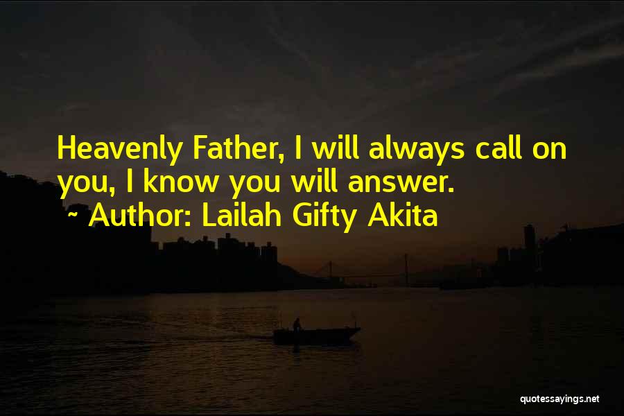 Lailah Gifty Akita Quotes: Heavenly Father, I Will Always Call On You, I Know You Will Answer.