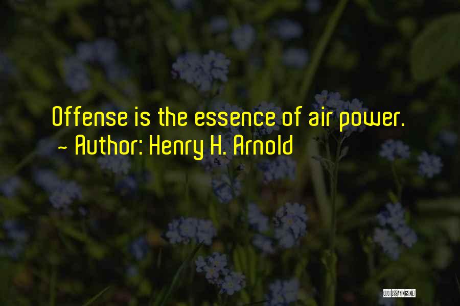 Henry H. Arnold Quotes: Offense Is The Essence Of Air Power.