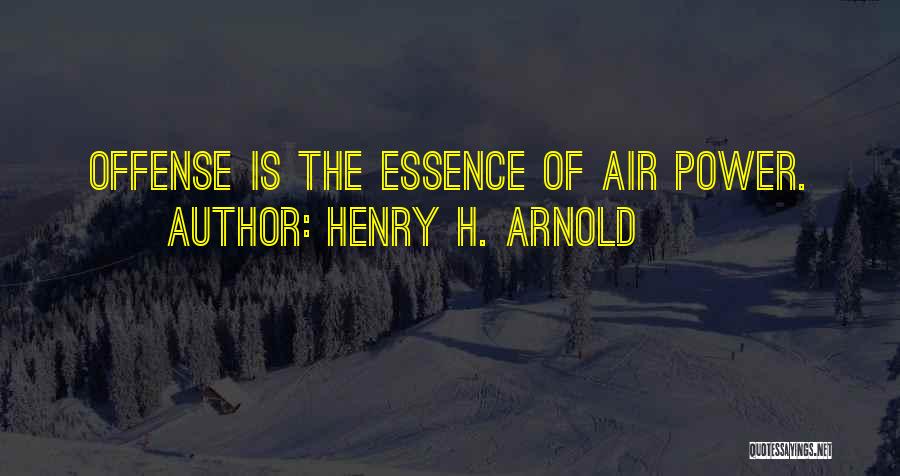 Henry H. Arnold Quotes: Offense Is The Essence Of Air Power.