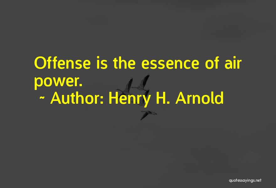 Henry H. Arnold Quotes: Offense Is The Essence Of Air Power.