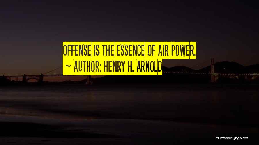 Henry H. Arnold Quotes: Offense Is The Essence Of Air Power.